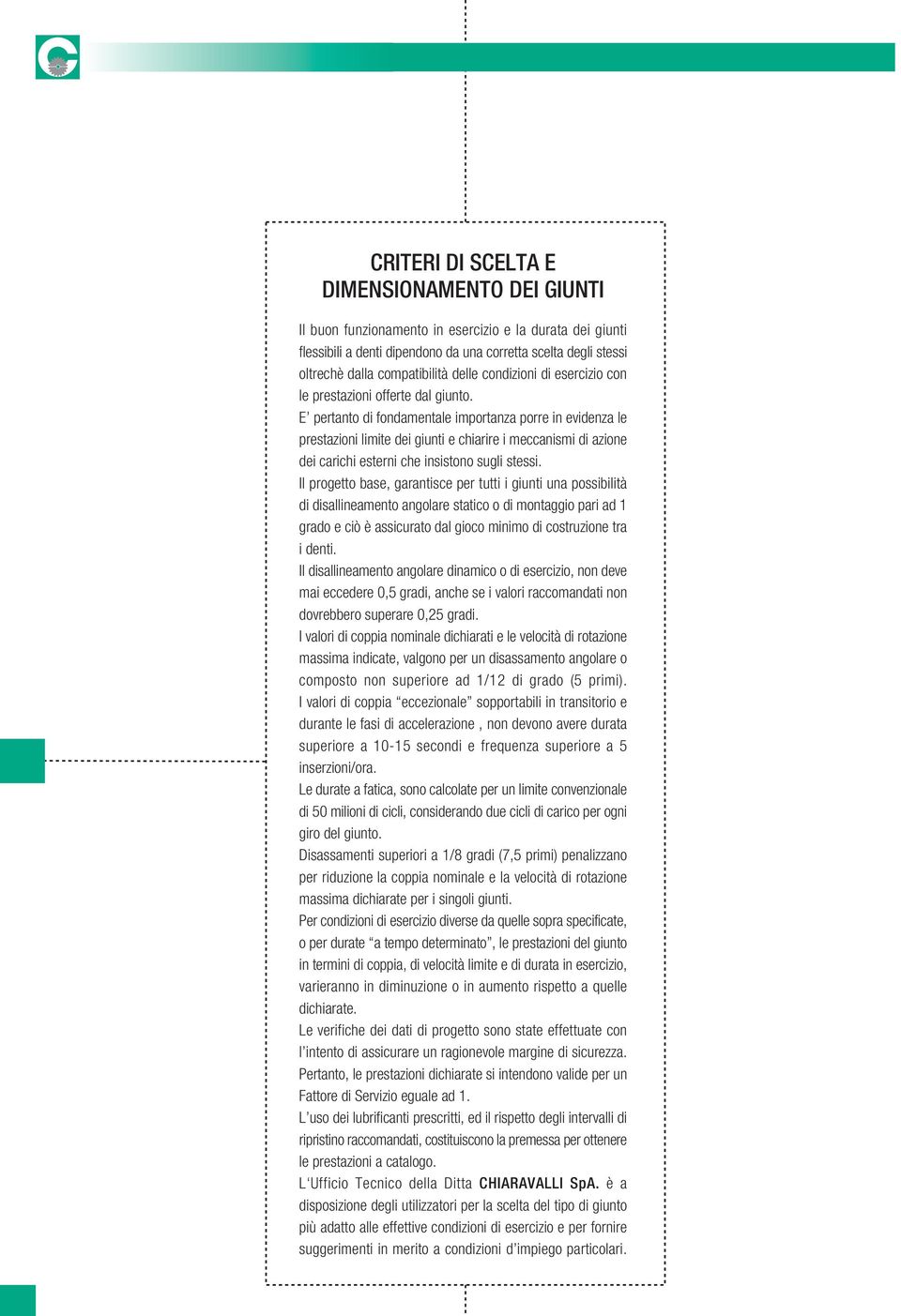 E pertanto di fondamentale importanza porre in evidenza le prestazioni limite dei giunti e chiarire i meccanismi di azione dei carichi esterni che insistono sugli stessi.