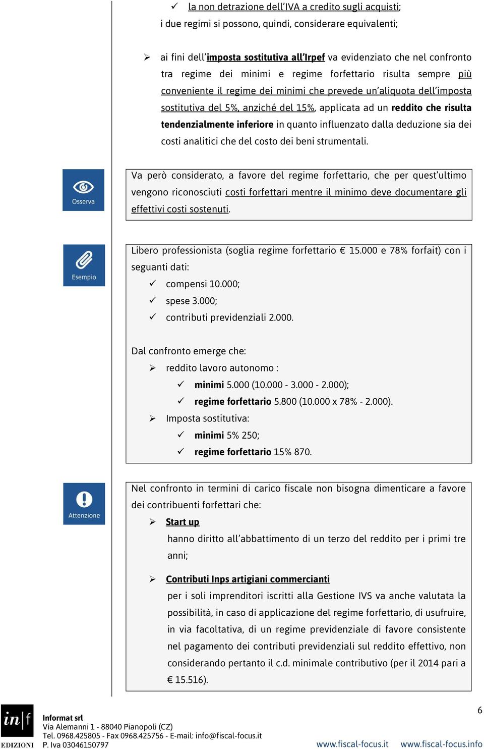 tendenzialmente inferiore in quanto influenzato dalla deduzione sia dei costi analitici che del costo dei beni strumentali.