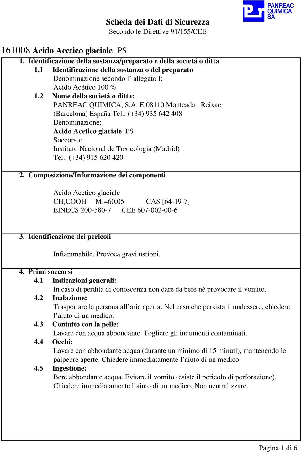 : (+34) 935 642 408 Denominazione: Acido Acetico glaciale PS Soccorso: Instituto Nacional de Toxicología (Madrid) Tel.: (+34) 915 620 420 2.