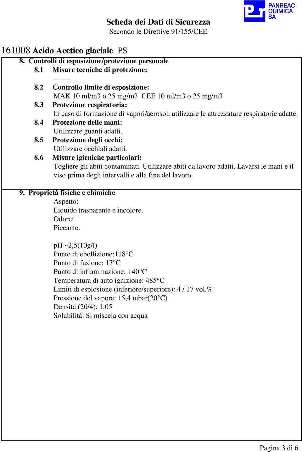 8.6 Misure igieniche particolari: Togliere gli abiti contaminati. Utilizzare abiti da lavoro adatti. Lavarsi le mani e il viso prima degli intervalli e alla fine del lavoro. 9.