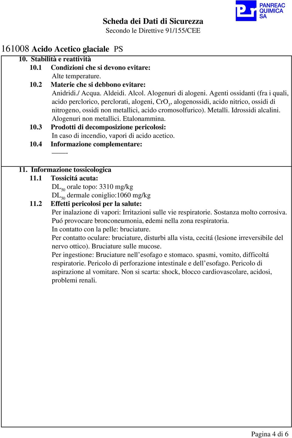 Alogenuri non metallici. Etalonammina. 10.3 Prodotti di decomposizione pericolosi: In caso di incendio, vapori di acido acetico. 10.4 Informazione complementare: 11. Informazione tossicologica 11.