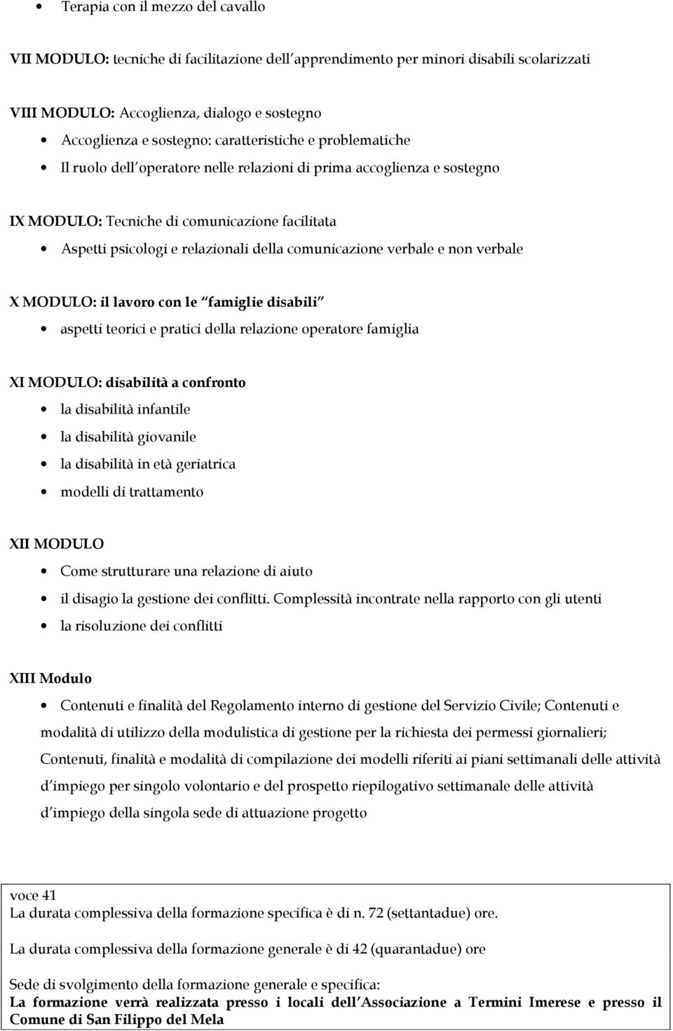 comunicazione verbale e non verbale X MODULO: il lavoro con le famiglie disabili aspetti teorici e pratici della relazione operatore famiglia XI MODULO: disabilità a confronto la disabilità infantile