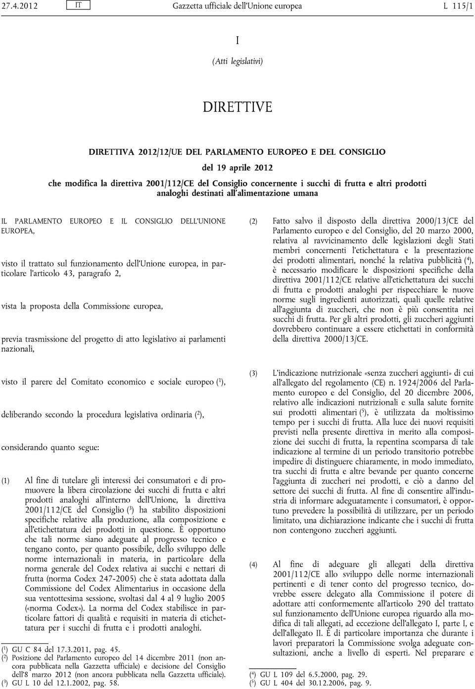 funzionamento dell Unione europea, in particolare l articolo 43, paragrafo 2, vista la proposta della Commissione europea, previa trasmissione del progetto di atto legislativo ai parlamenti