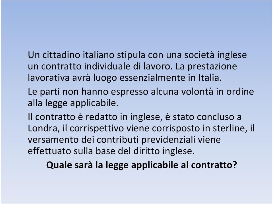 Le parti non hanno espresso alcuna volontàin ordine alla legge applicabile.