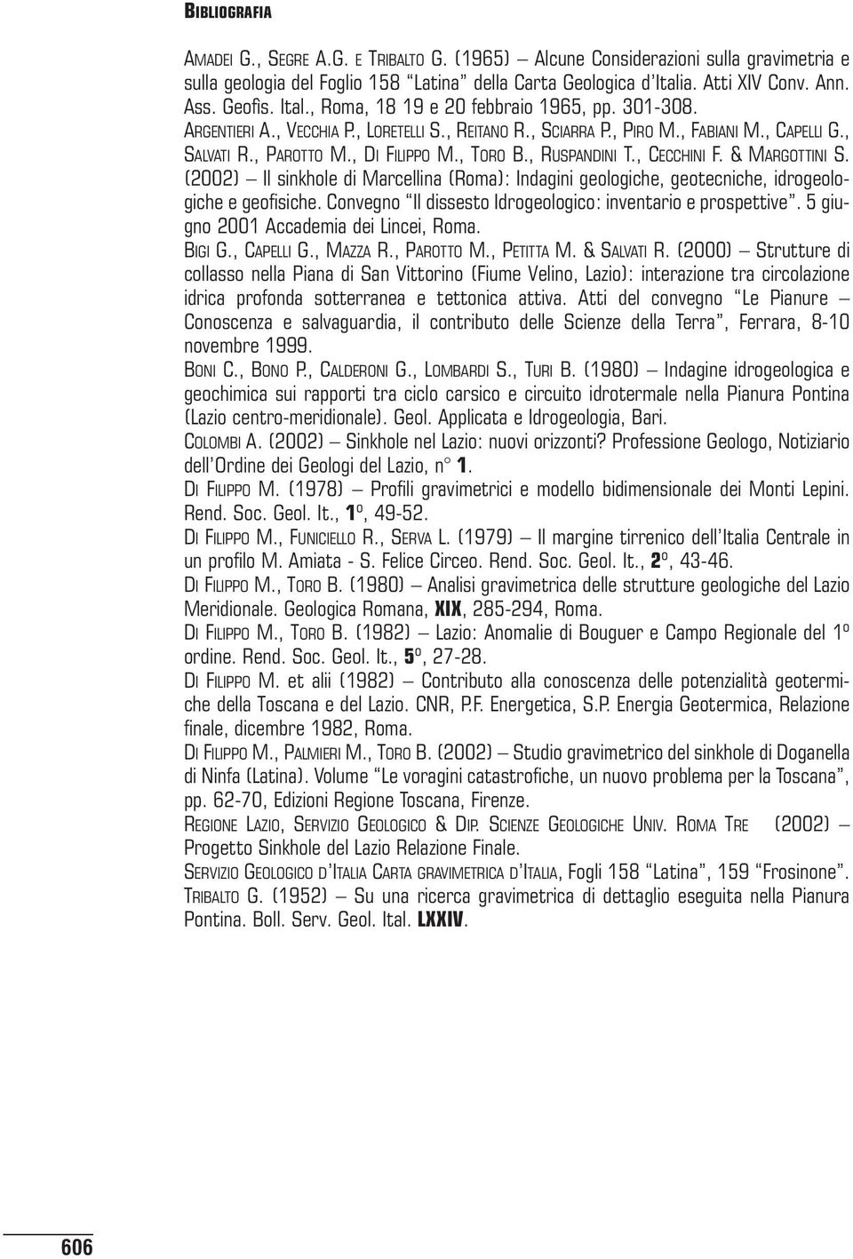 , RUSPANDINI T., CECCHINI F. & MARGOTTINI S. (2002) Il sinkhole di Marcellina (Roma): Indagini geologiche, geotecniche, idrogeologiche e geofisiche.