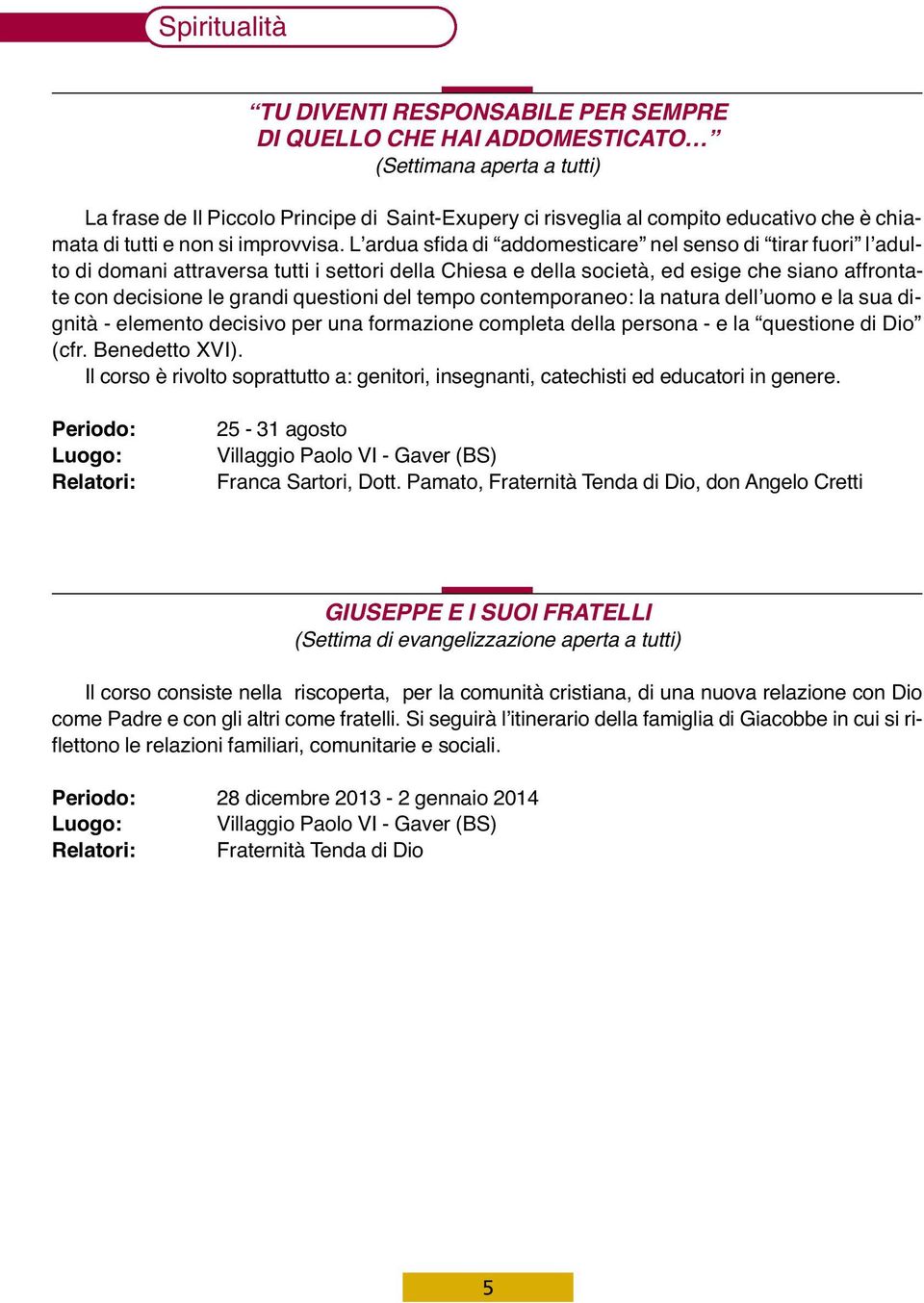 L ardua sfida di addomesticare nel senso di tirar fuori l adulto di domani attraversa tutti i settori della Chiesa e della società, ed esige che siano affrontate con decisione le grandi questioni del