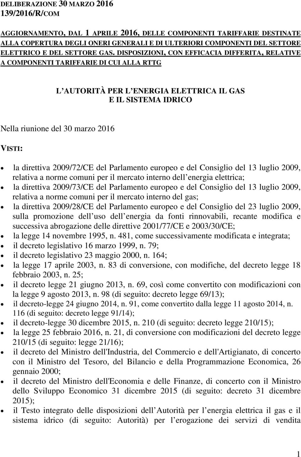 DISPOSIZIONI, CON EFFICACIA DIFFERITA, RELATIVE A COMPONENTI TARIFFARIE DI CUI ALLA RTTG L AUTORITÀ PER L ENERGIA ELETTRICA IL GAS E IL SISTEMA IDRICO Nella riunione del 30 marzo 2016 VISTI: la