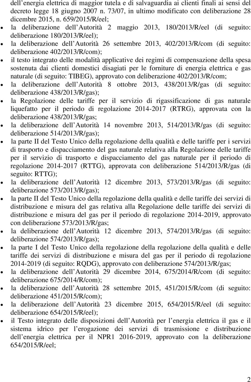 deliberazione 402/2013/R/com); il testo integrato delle modalità applicative dei regimi di compensazione della spesa sostenuta dai clienti domestici disagiati per le forniture di energia elettrica e