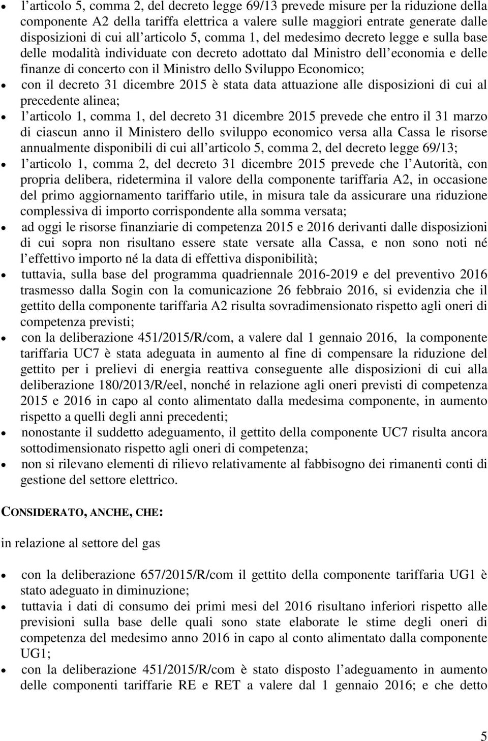 Economico; con il decreto 31 dicembre 2015 è stata data attuazione alle disposizioni di cui al precedente alinea; l articolo 1, comma 1, del decreto 31 dicembre 2015 prevede che entro il 31 marzo di