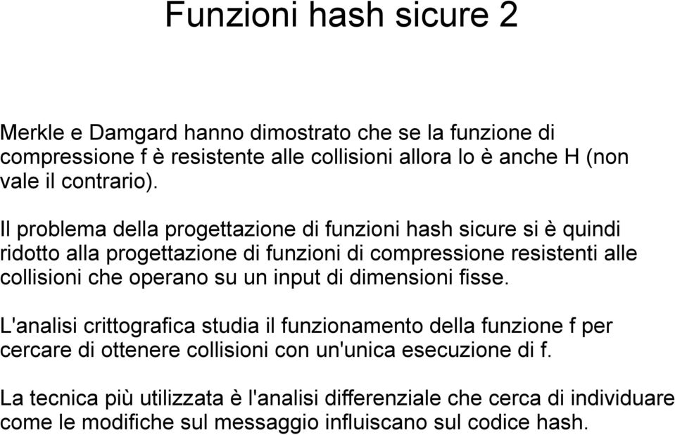 Il problema della progettazione di funzioni hash sicure si è quindi ridotto alla progettazione di funzioni di compressione resistenti alle collisioni che