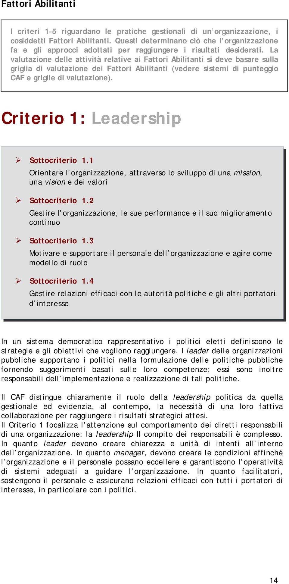 La valutazione delle attività relative ai Fattori Abilitanti si deve basare sulla griglia di valutazione dei Fattori Abilitanti (vedere sistemi di punteggio CAF e griglie di valutazione).