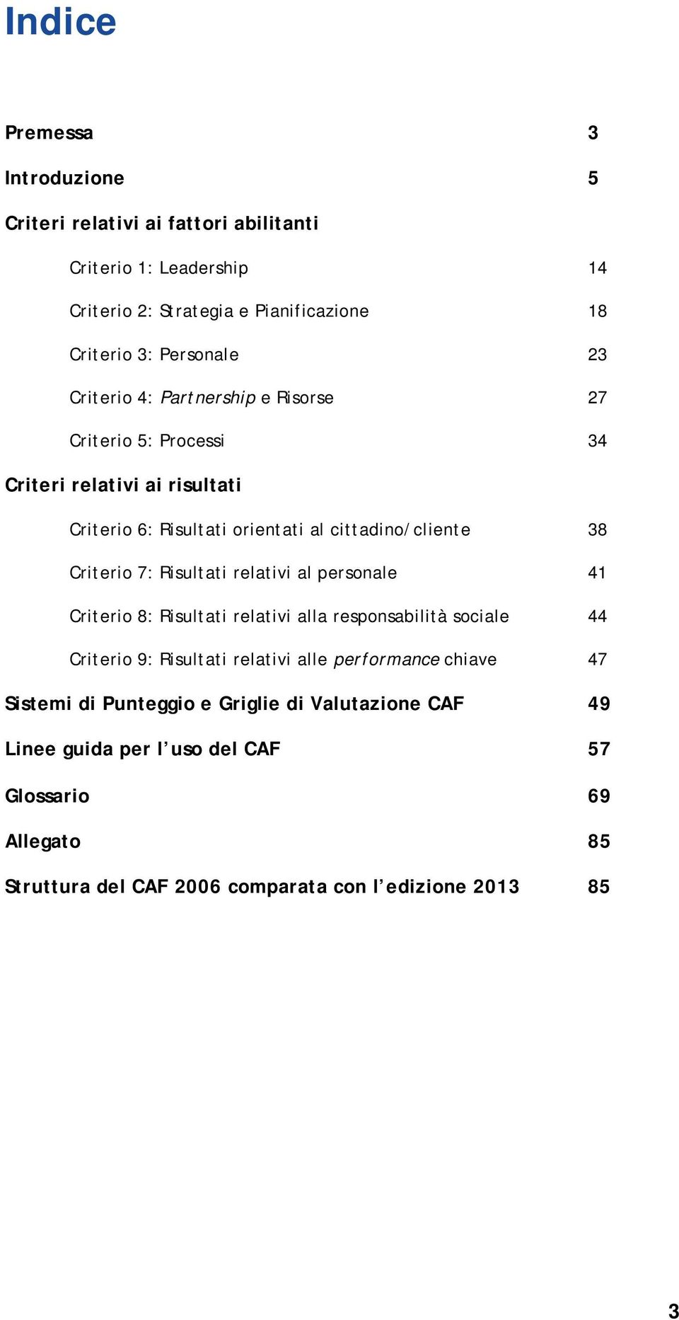 Risultati relativi al personale 41 Criterio 8: Risultati relativi alla responsabilità sociale 44 Criterio 9: Risultati relativi alle performance chiave 47