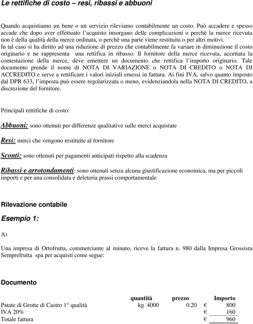 o per altri motivi. In tal caso si ha diritto ad una riduzione di prezzo che contabilmente fa variare in diminuzione il costo originario e ne rappresenta una rettifica in ribasso.