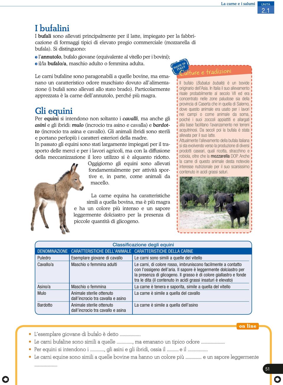 Le carni bufaline sono paragonabili a quelle bovine, ma emanano un caratteristico odore muschiato dovuto all alimentazione (i bufali sono allevati allo stato brado).