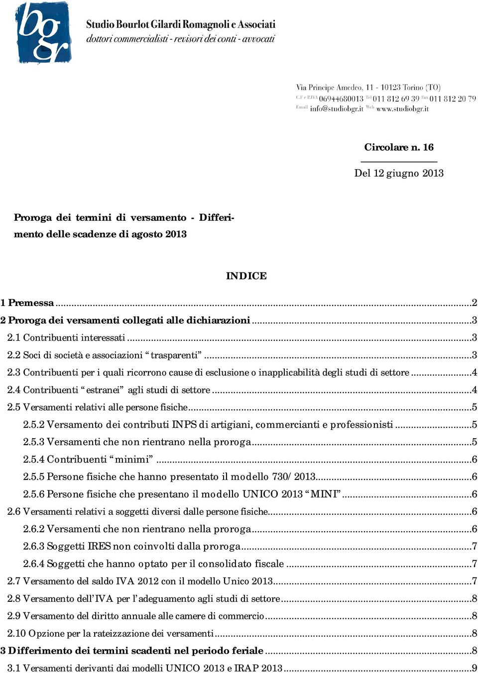 4 Contribuenti estranei agli studi di settore...4 2.5 Versamenti relativi alle persone fisiche...5 2.5.2 Versamento dei contributi INPS di artigiani, commercianti e professionisti...5 2.5.3 Versamenti che non rientrano nella proroga.