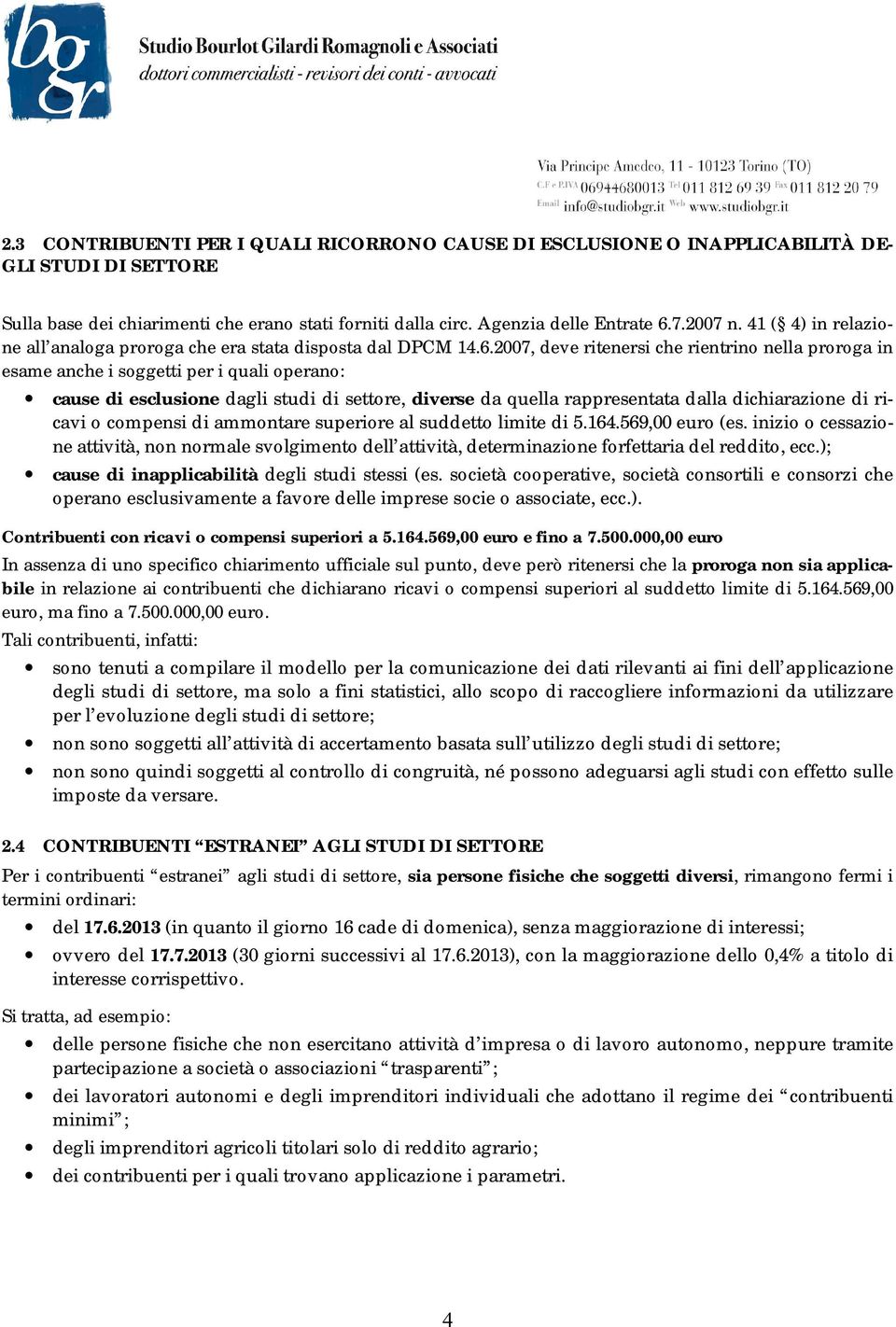 2007, deve ritenersi che rientrino nella proroga in esame anche i soggetti per i quali operano: cause di esclusione dagli studi di settore, diverse da quella rappresentata dalla dichiarazione di