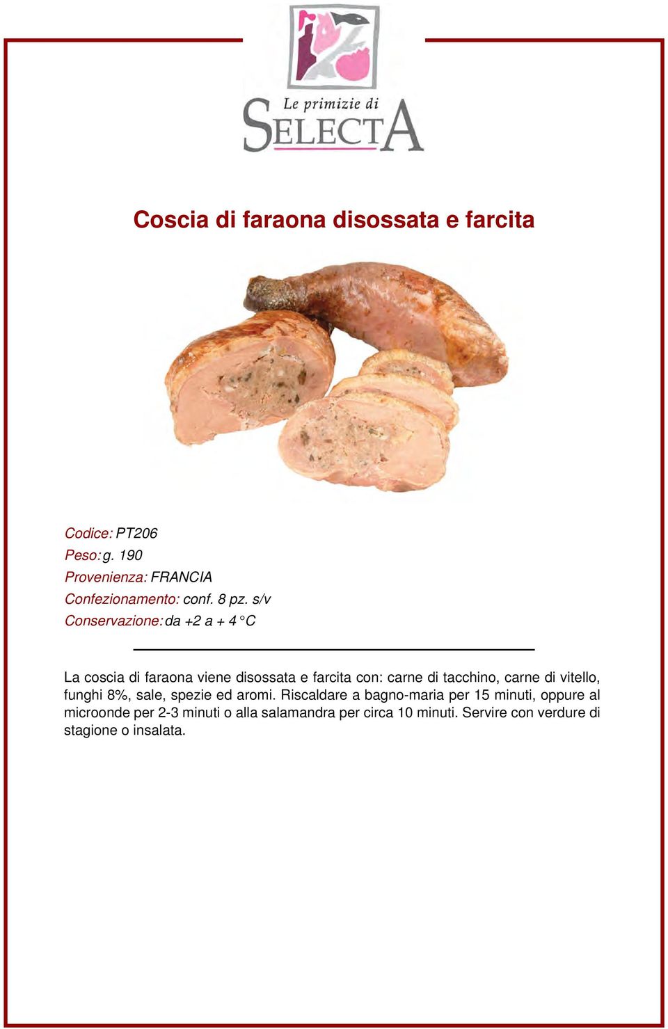 tacchino, carne di vitello, funghi 8%, sale, spezie ed aromi.