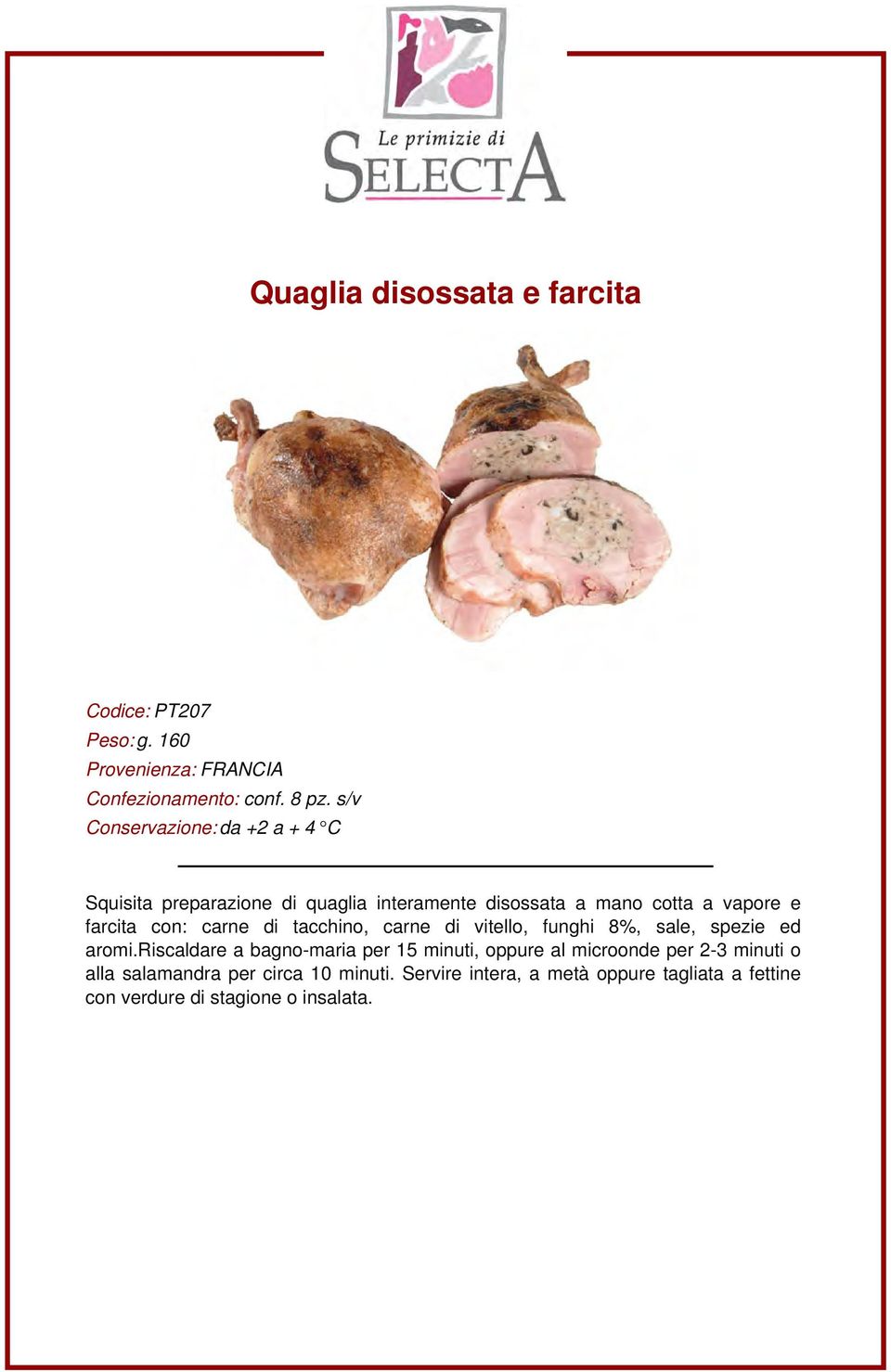 con: carne di tacchino, carne di vitello, funghi 8%, sale, spezie ed aromi.