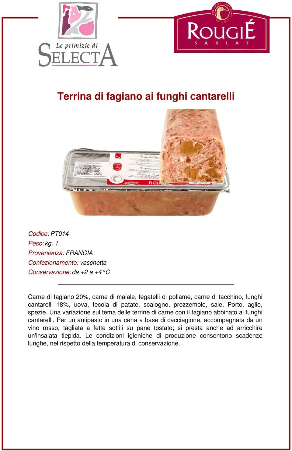 fecola di patate, scalogno, prezzemolo, sale, Porto, aglio, spezie. Una variazione sul tema delle terrine di carne con il fagiano abbinato ai funghi cantarelli.