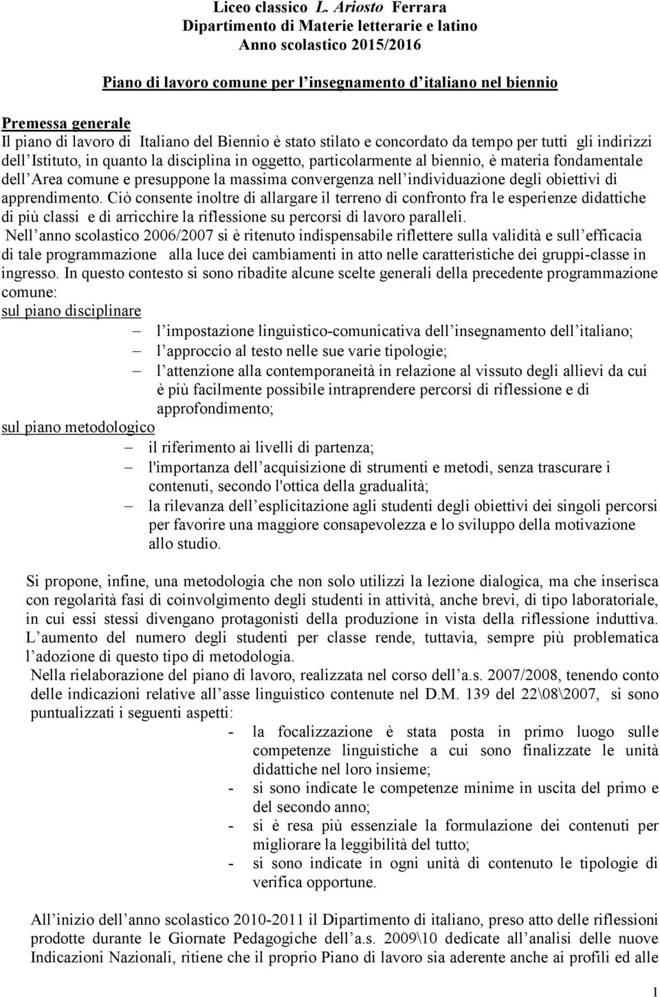 del Biennio è stato stilato e concordato da tempo per tutti gli indirizzi dell Istituto, in quanto la disciplina in oggetto, particolarmente al biennio, è materia fondamentale dell Area comune e