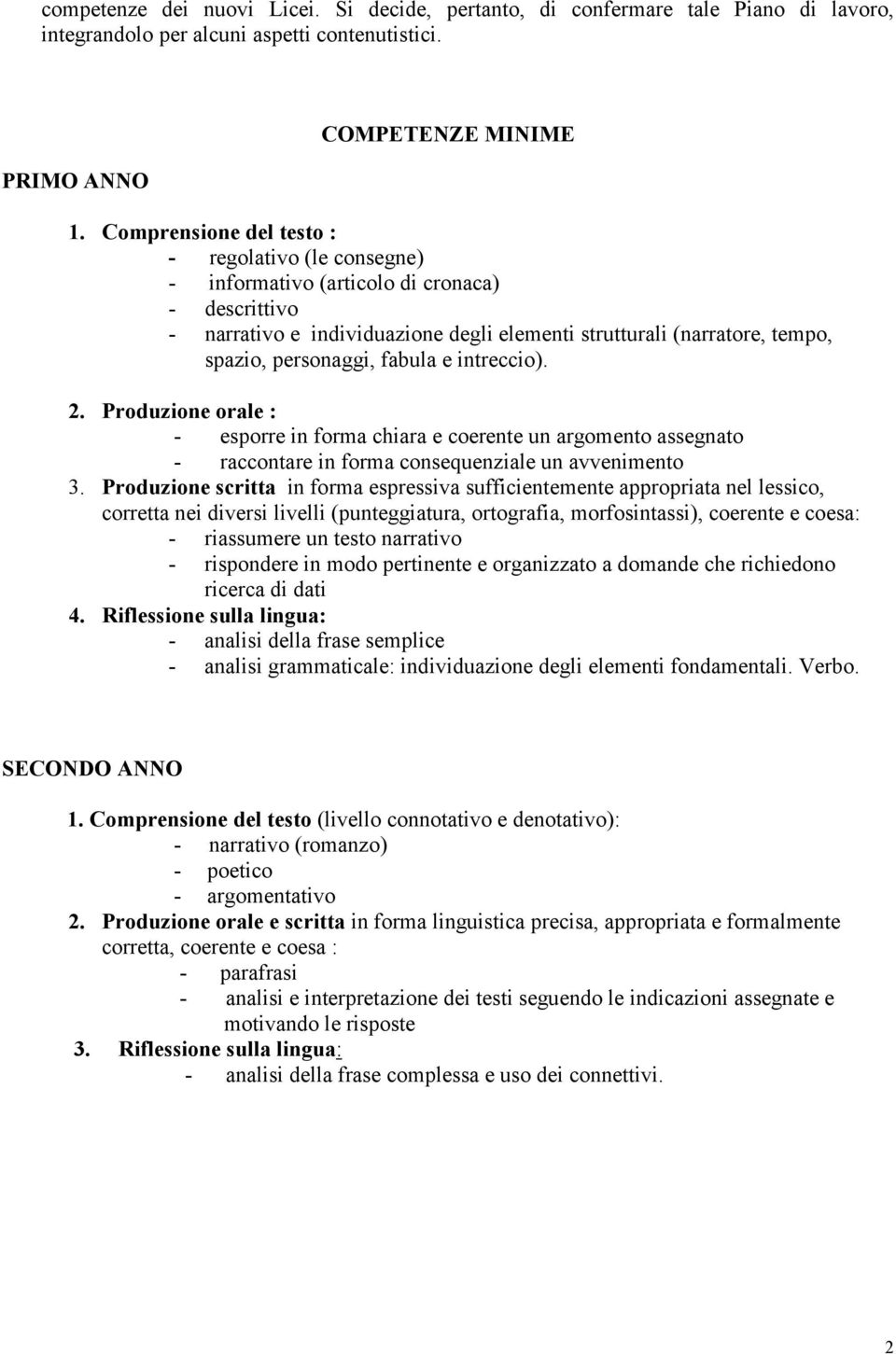 fabula e intreccio). 2. Produzione orale : - esporre in forma chiara e coerente un argomento assegnato - raccontare in forma consequenziale un avvenimento 3.