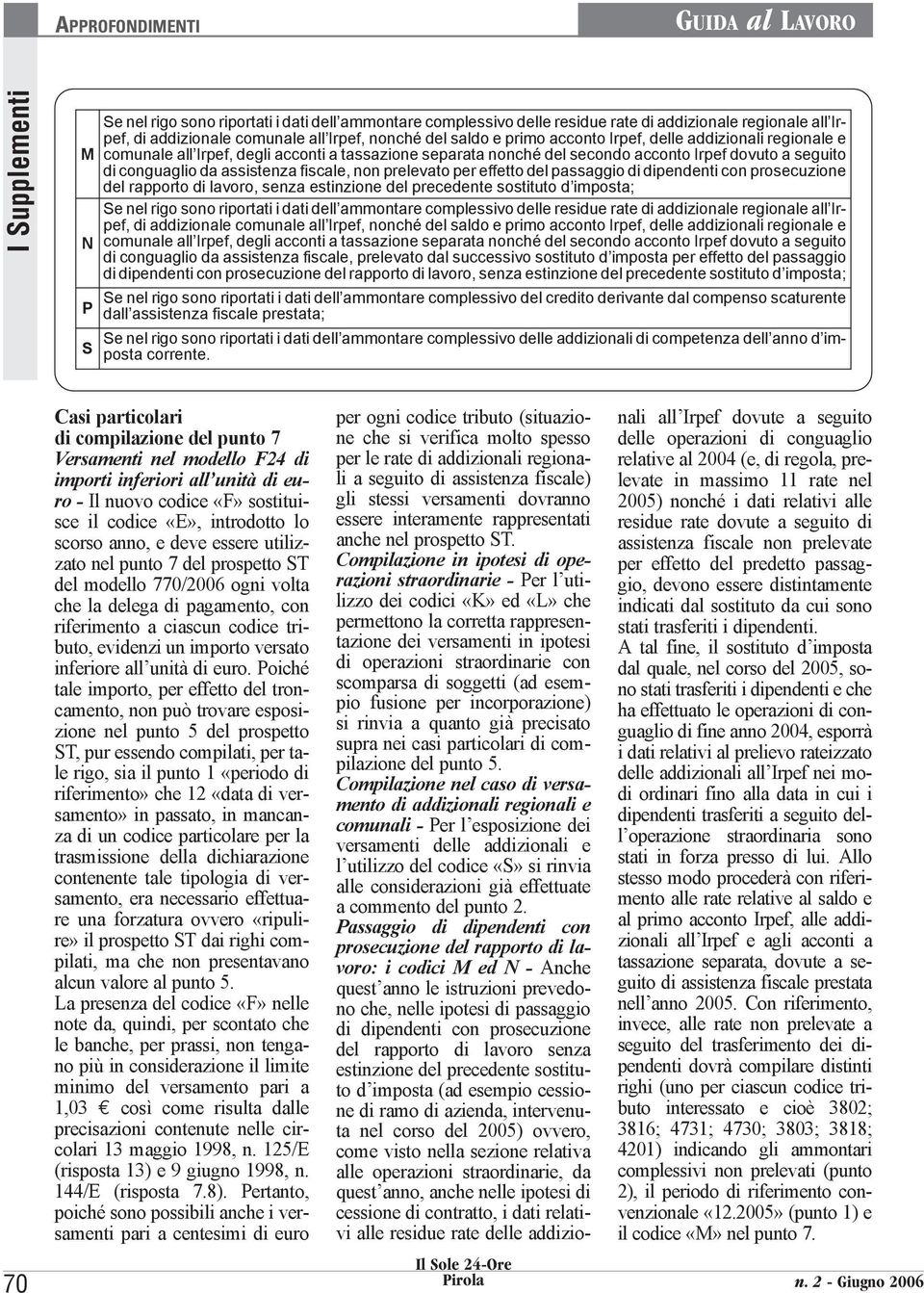 prelevato per effetto del passaggio di dipendenti con prosecuzione del rapporto di lavoro, senza estinzione del precedente sostituto d imposta; Se nel rigo sono riportati i dati dell ammontare