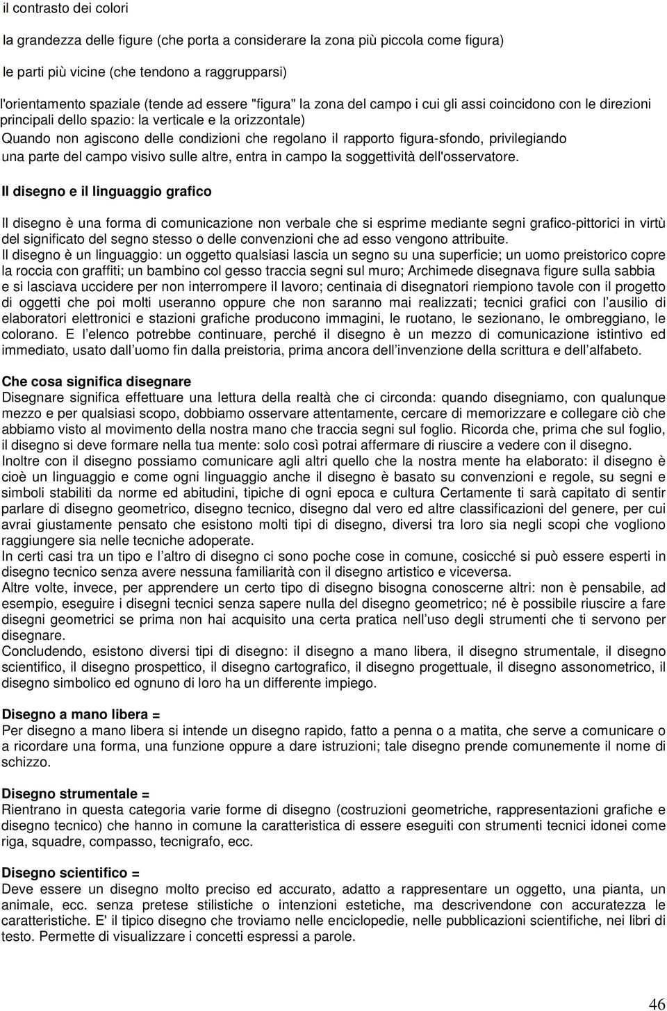 figura-sfondo, privilegiando una parte del campo visivo sulle altre, entra in campo la soggettività dell'osservatore.