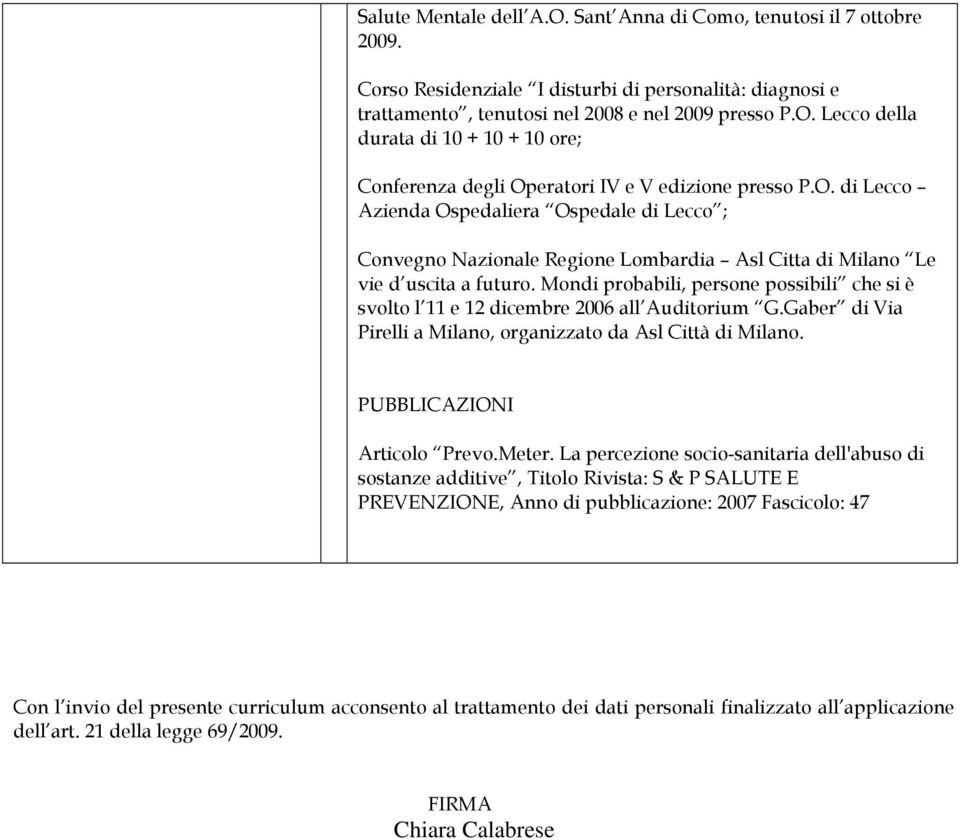 Mondi probabili, persone possibili che si è svolto l 11 e 12 dicembre 2006 all Auditorium G.Gaber di Via Pirelli a Milano, organizzato da Asl Città di Milano. PUBBLICAZIONI Articolo Prevo.Meter.