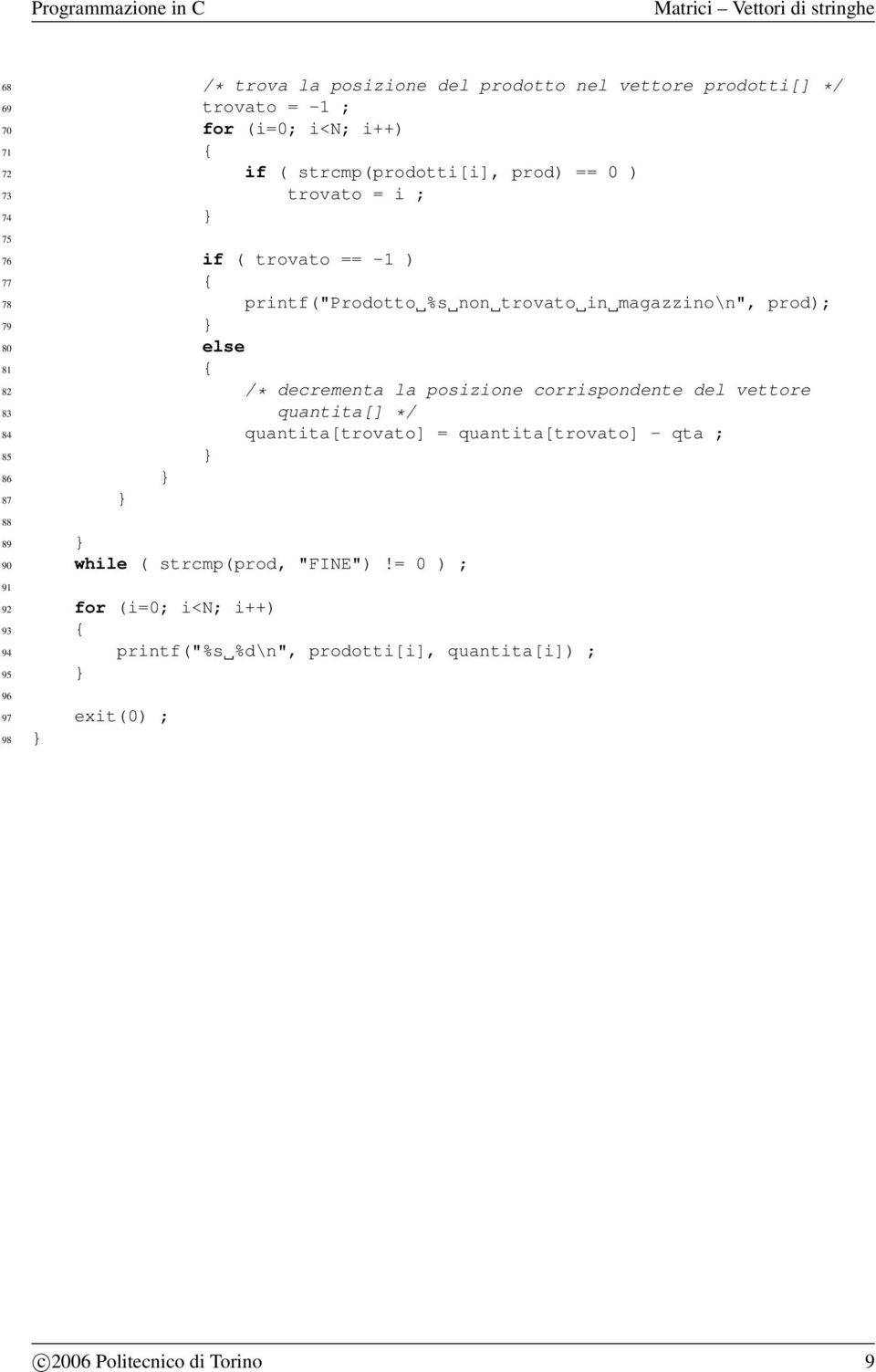 posizione corrispondente del vettore 83 quantita[] */ 84 quantita[trovato] = quantita[trovato] - qta ; 85 } 86 } 87 } 88 89 } 90 while ( strcmp(prod,
