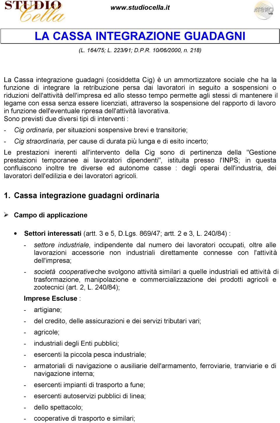 dell'attività dell'impresa ed allo stesso tempo permette agli stessi di mantenere il legame con essa senza essere licenziati, attraverso la sospensione del rapporto di lavoro in funzione