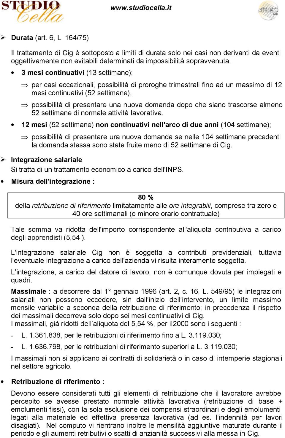 possibilità di presentare una nuova domanda dopo che siano trascorse almeno 52 settimane di normale attività lavorativa.