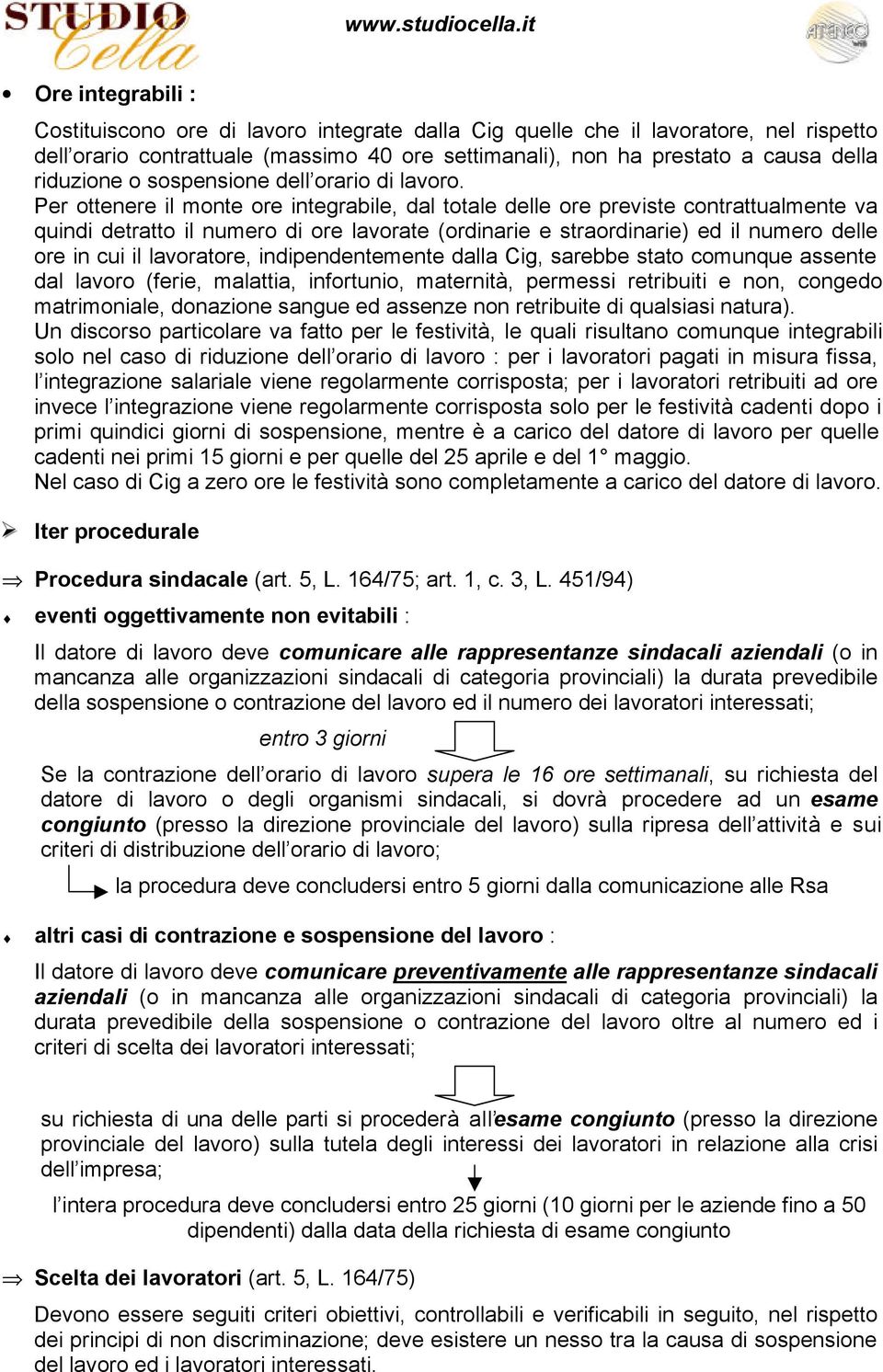 Per ottenere il monte ore integrabile, dal totale delle ore previste contrattualmente va quindi detratto il numero di ore lavorate (ordinarie e straordinarie) ed il numero delle ore in cui il