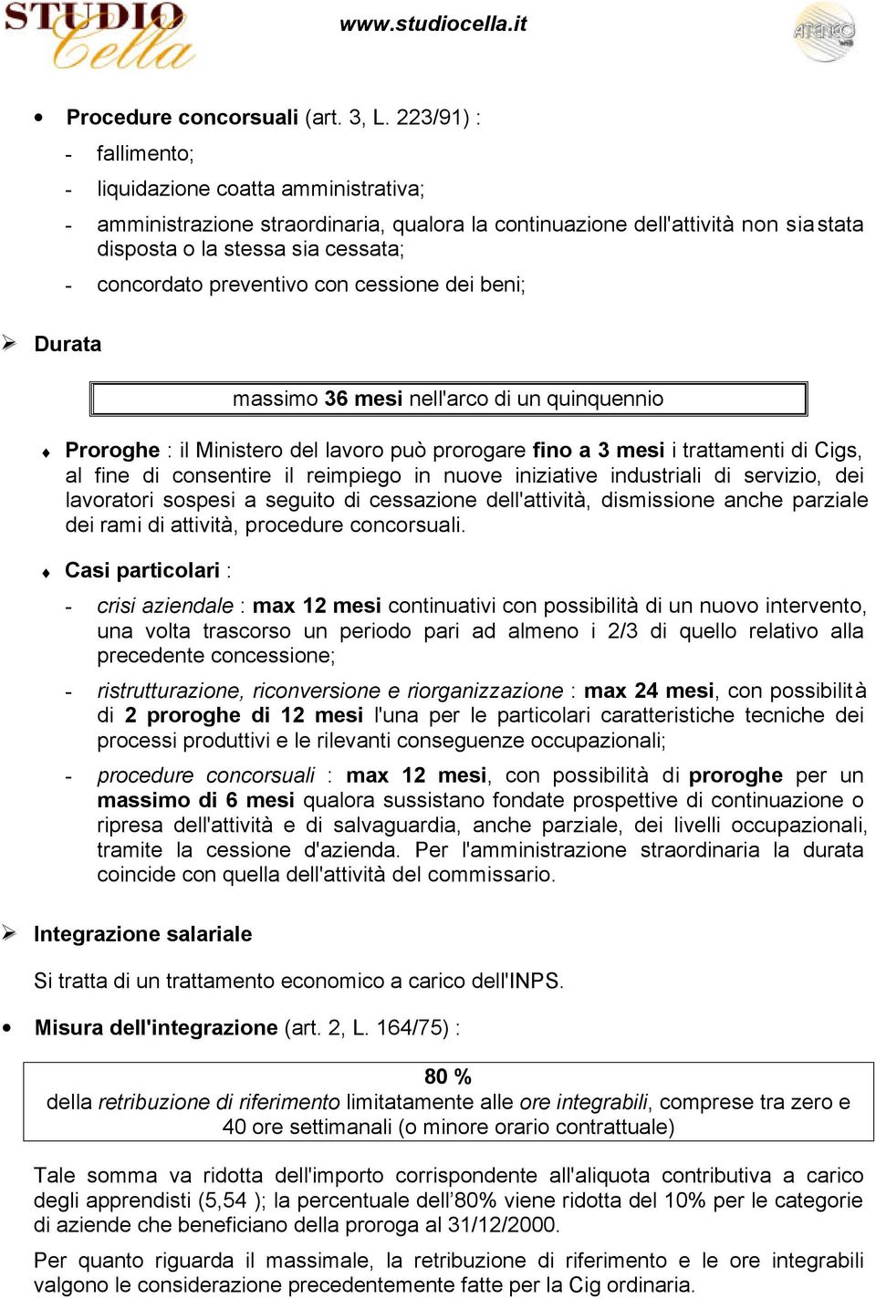 concordato preventivo con cessione dei beni; massimo 36 mesi nell'arco di un quinquennio Proroghe : il Ministero del lavoro può prorogare fino a 3 mesi i trattamenti di Cigs, al fine di consentire il