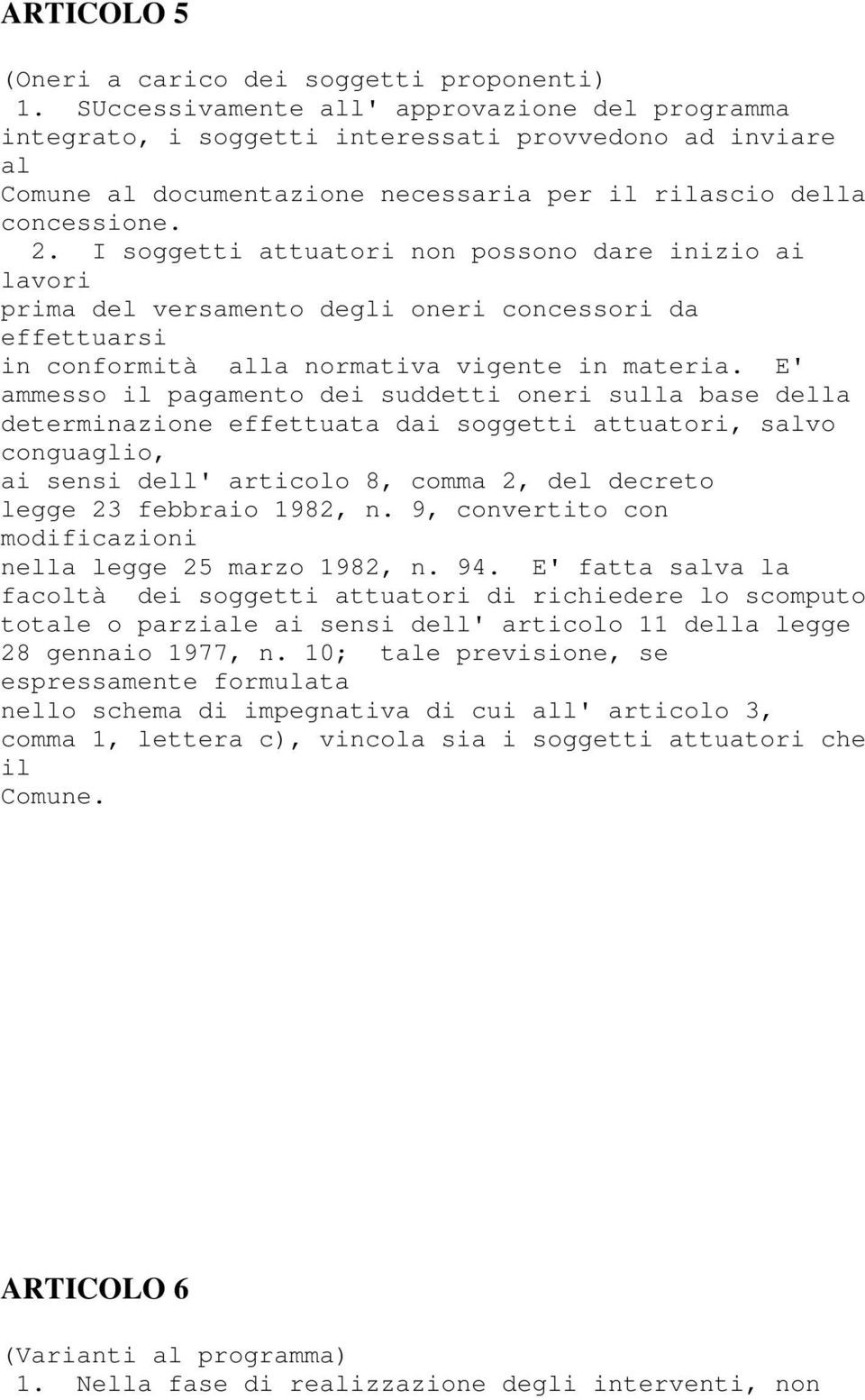 I soggetti attuatori non possono dare inizio ai lavori prima del versamento degli oneri concessori da effettuarsi in conformità alla normativa vigente in materia.