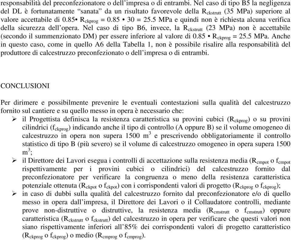 5 MPa e quindi non è richiesta alcuna verifica della sicurezza dell opera.