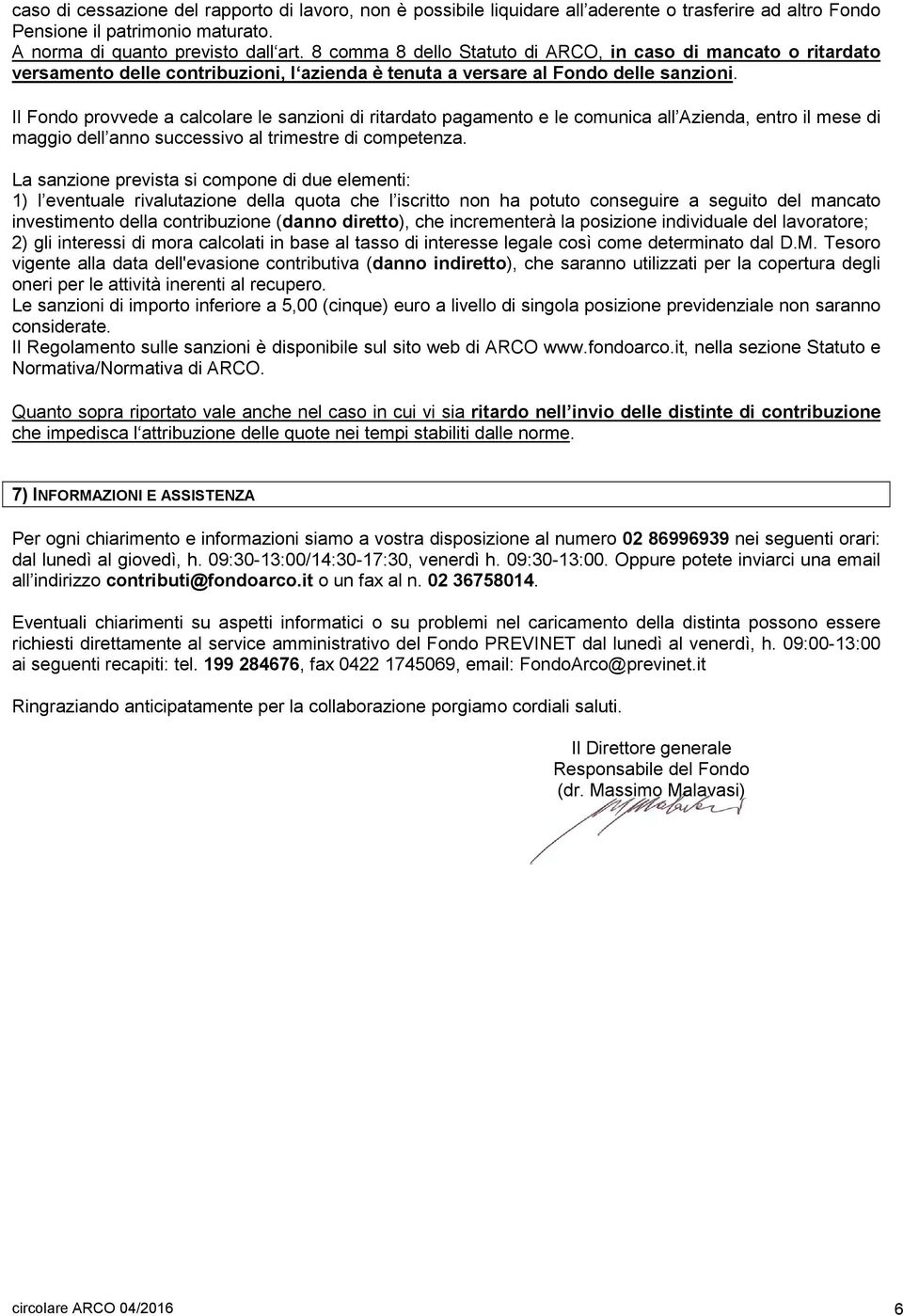 Il Fondo provvede a calcolare le sanzioni di ritardato pagamento e le comunica all Azienda, entro il mese di maggio dell anno successivo al trimestre di competenza.