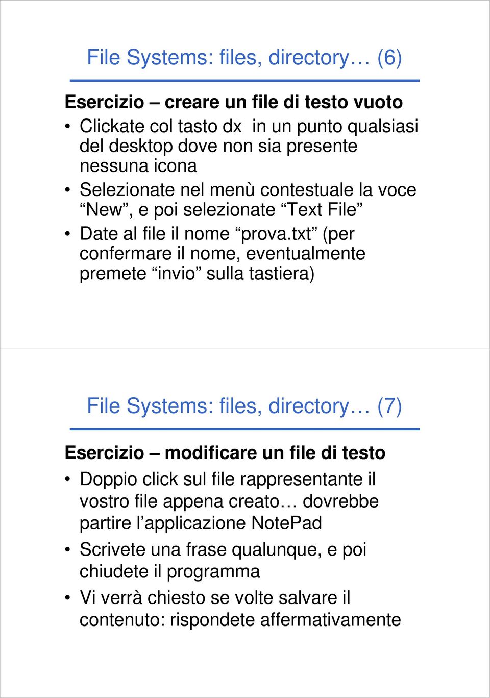 txt (per confermare il nome, eventualmente premete invio sulla tastiera) File Systems: files, directory (7) Esercizio modificare un file di testo Doppio click sul