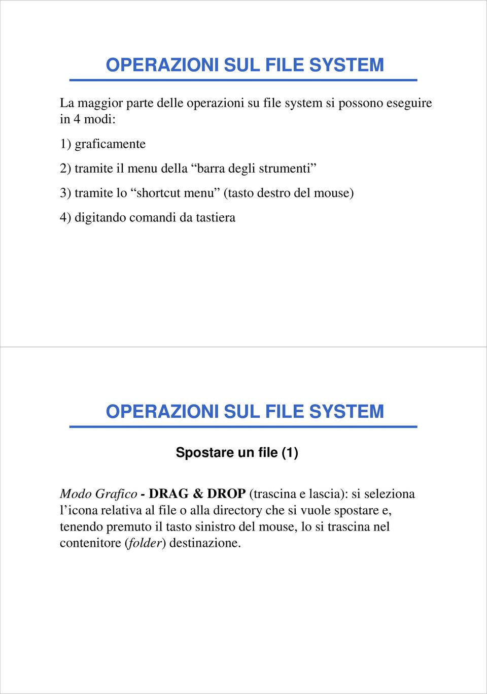 OPERAZIONI SUL FILE SYSTEM Spostare un file (1) Modo Grafico - DRAG & DROP (trascina e lascia): si seleziona l icona relativa al