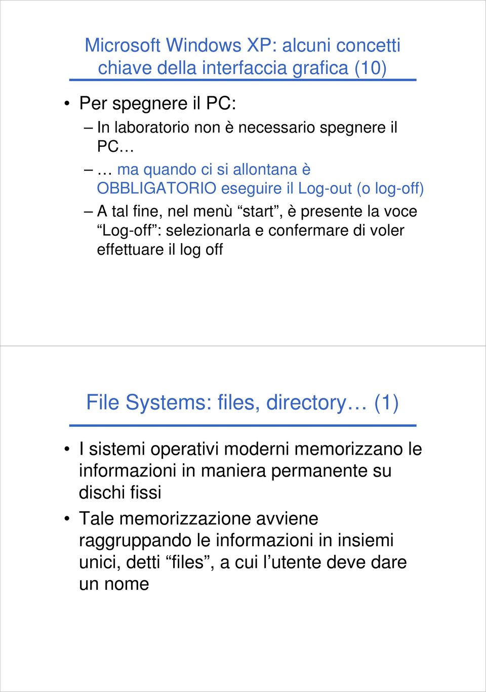 confermare di voler effettuare il log off File Systems: files, directory (1) I sistemi operativi moderni memorizzano le informazioni in maniera