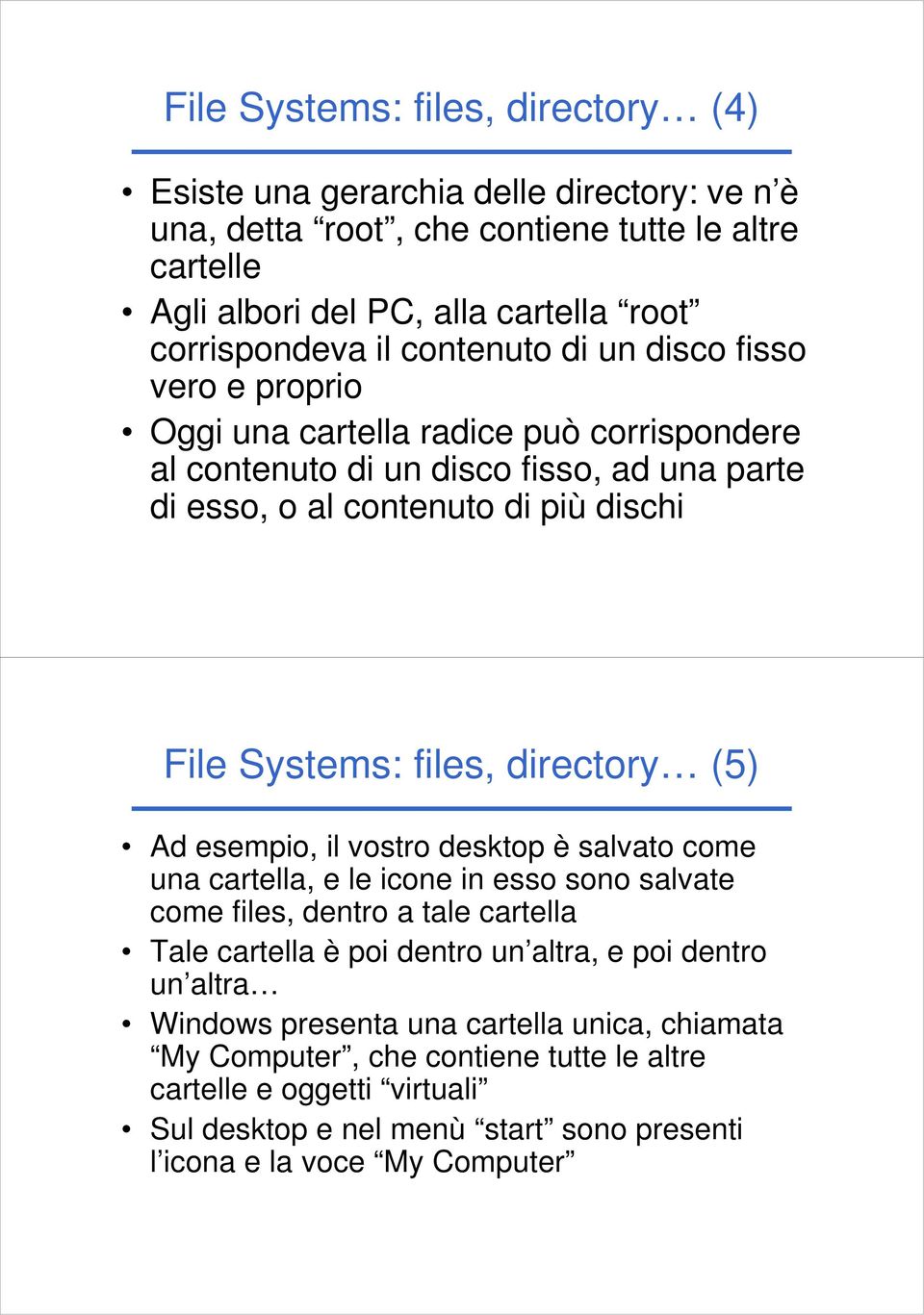 directory (5) Ad esempio, il vostro desktop è salvato come una cartella, e le icone in esso sono salvate come files, dentro a tale cartella Tale cartella è poi dentro un altra, e poi dentro