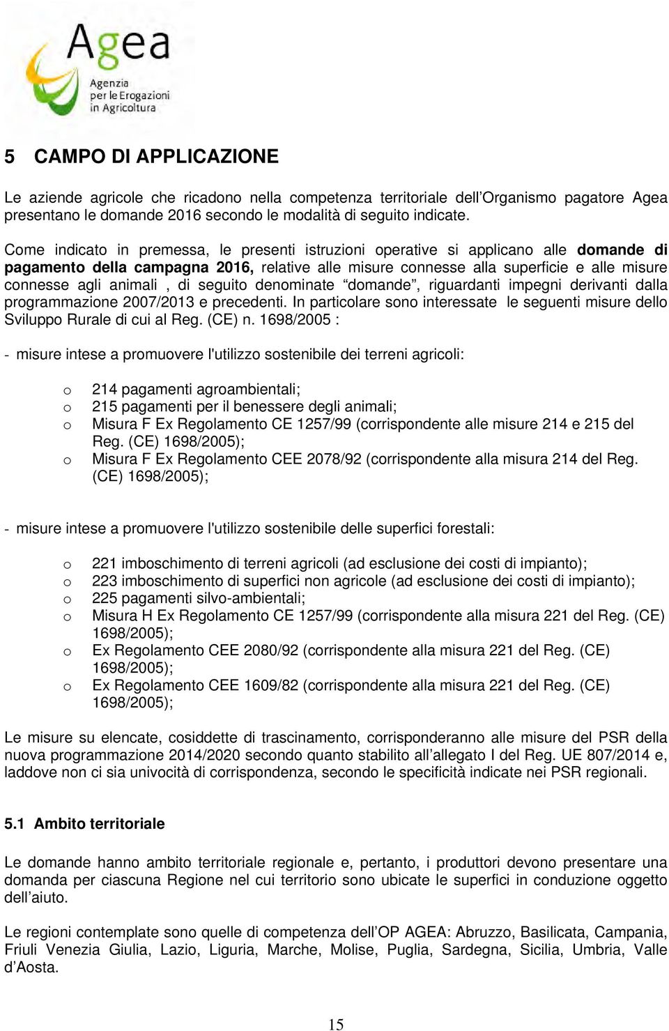 animali, di seguito denominate domande, riguardanti impegni derivanti dalla programmazione 2007/2013 e precedenti.