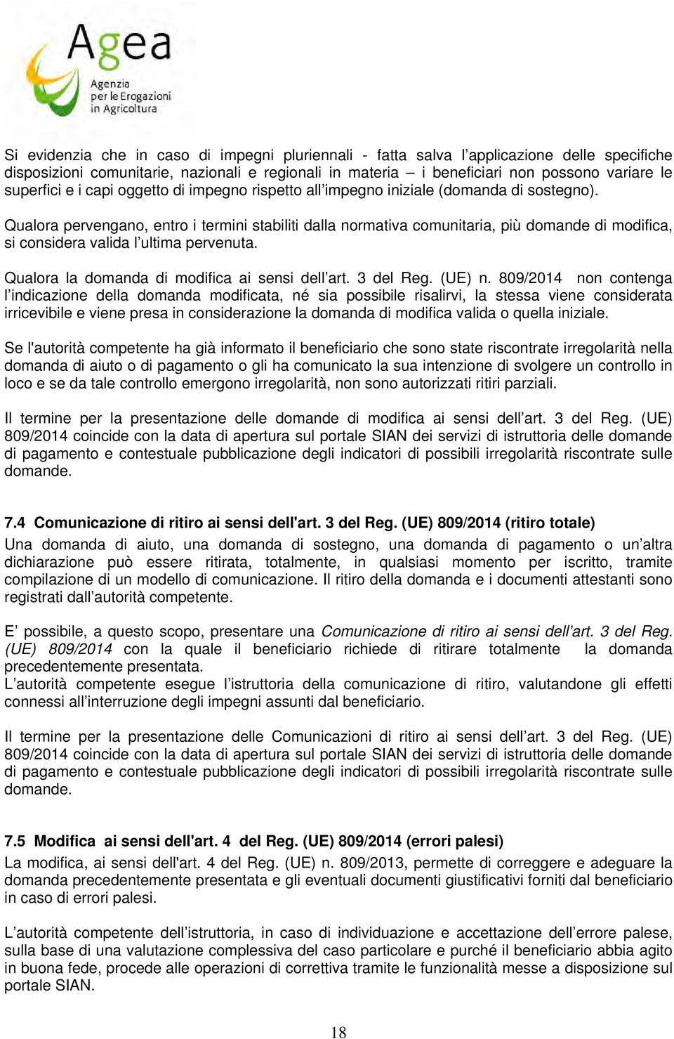 Qualora pervengano, entro i termini stabiliti dalla normativa comunitaria, più domande di modifica, si considera valida l ultima pervenuta. Qualora la domanda di modifica ai sensi dell art. 3 del Reg.