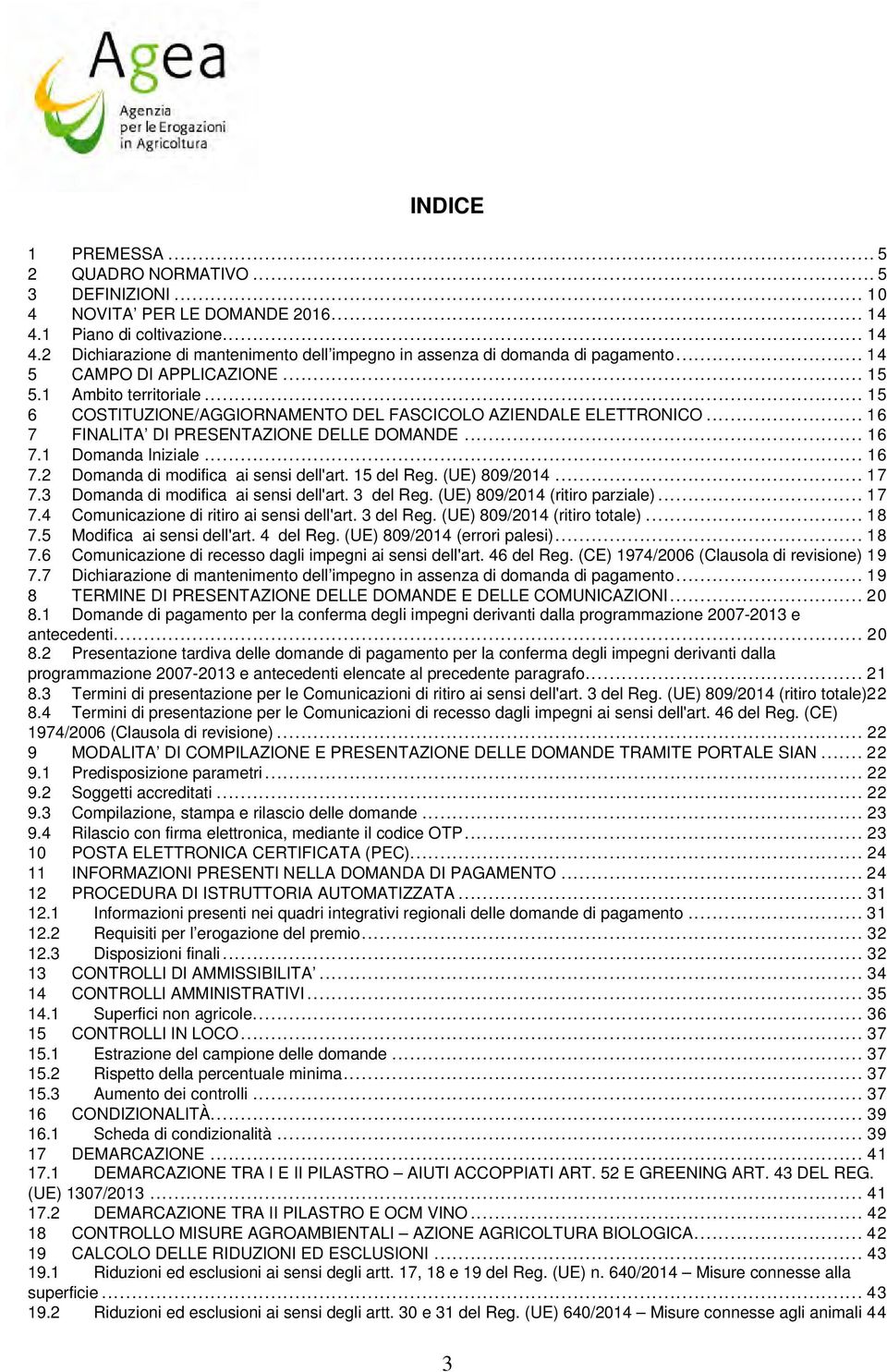 .. 16 7.2 Domanda di modifica ai sensi dell'art. 15 del Reg. (UE) 809/2014... 17 7.3 Domanda di modifica ai sensi dell'art. 3 del Reg. (UE) 809/2014 (ritiro parziale)... 17 7.4 Comunicazione di ritiro ai sensi dell'art.