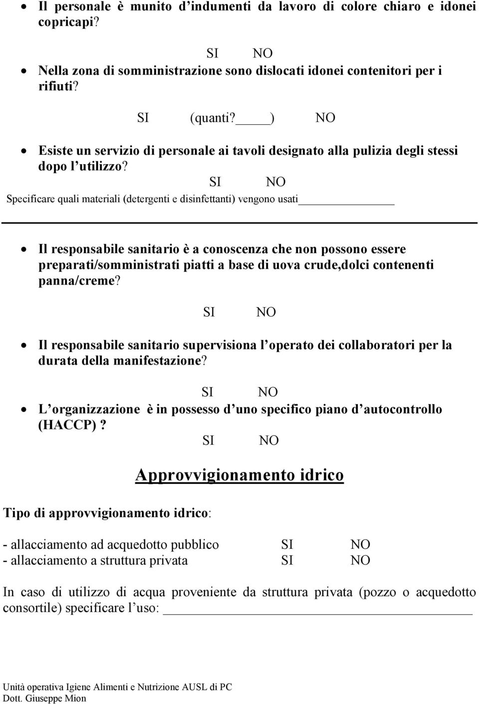 Specificare quali materiali (detergenti e disinfettanti) vengono usati Il responsabile sanitario è a conoscenza che non possono essere preparati/somministrati piatti a base di uova crude,dolci