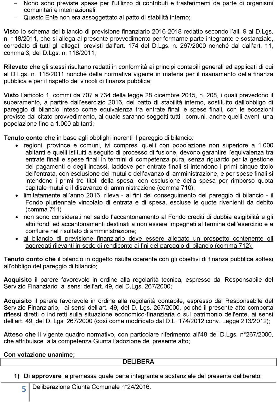 118/2011, che si allega al presente provvedimento per formarne parte integrante e sostanziale, corredato di tutti gli allegati previsti dall art. 174 del D.Lgs. n. 267/2000 nonché dal dall art.