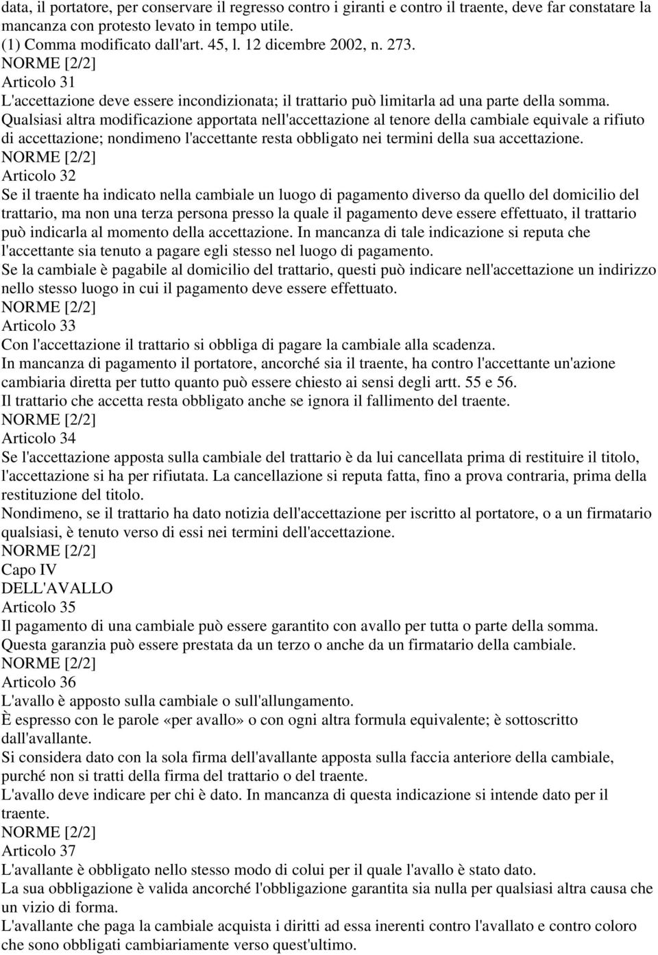 Qualsiasi altra modificazione apportata nell'accettazione al tenore della cambiale equivale a rifiuto di accettazione; nondimeno l'accettante resta obbligato nei termini della sua accettazione.