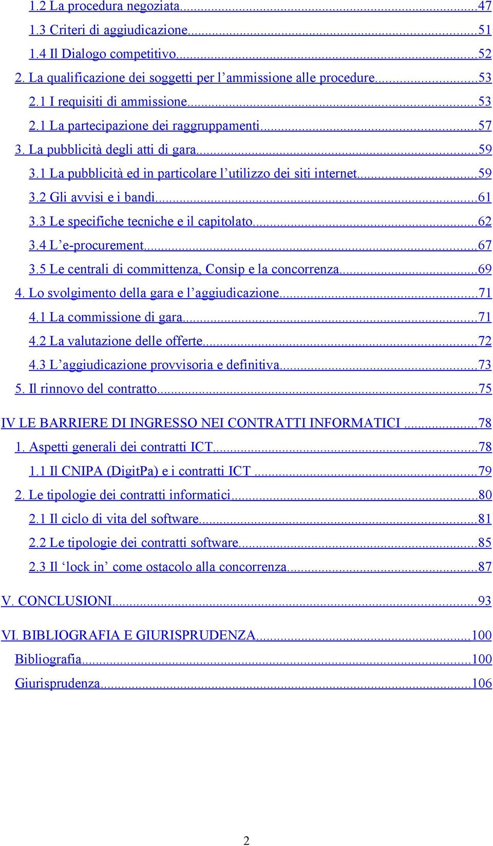 .. 61 3.3 Le specifiche tecniche e il capitolato... 62 3.4 L e-procurement... 67 3.5 Le centrali di committenza, Consip e la concorrenza... 69 4. Lo svolgimento della gara e l aggiudicazione... 71 4.