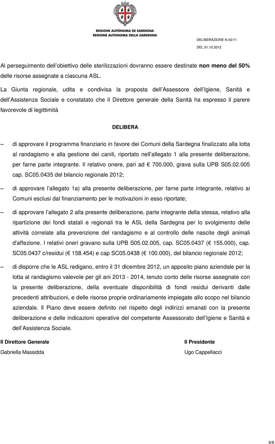 legittimità DELIBERA di approvare il programma finanziario in favore dei Comuni della Sardegna finalizzato alla lotta al randagismo e alla gestione dei canili, riportato nell allegato 1 alla presente