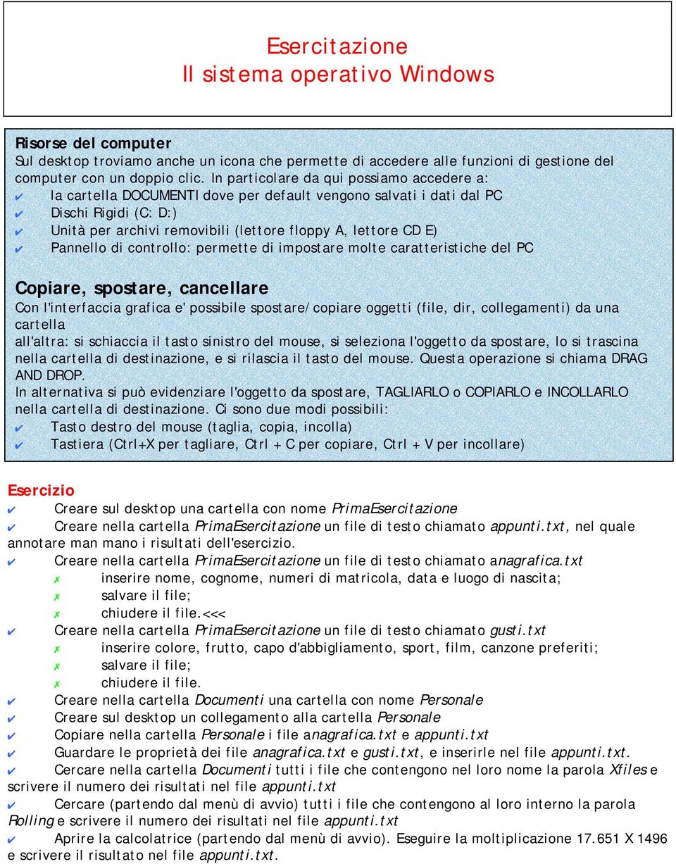 Pannello di controllo: permette di impostare molte caratteristiche del PC Copiare, spostare, cancellare Con l'interfaccia grafica e' possibile spostare/copiare oggetti (file, dir, collegamenti) da