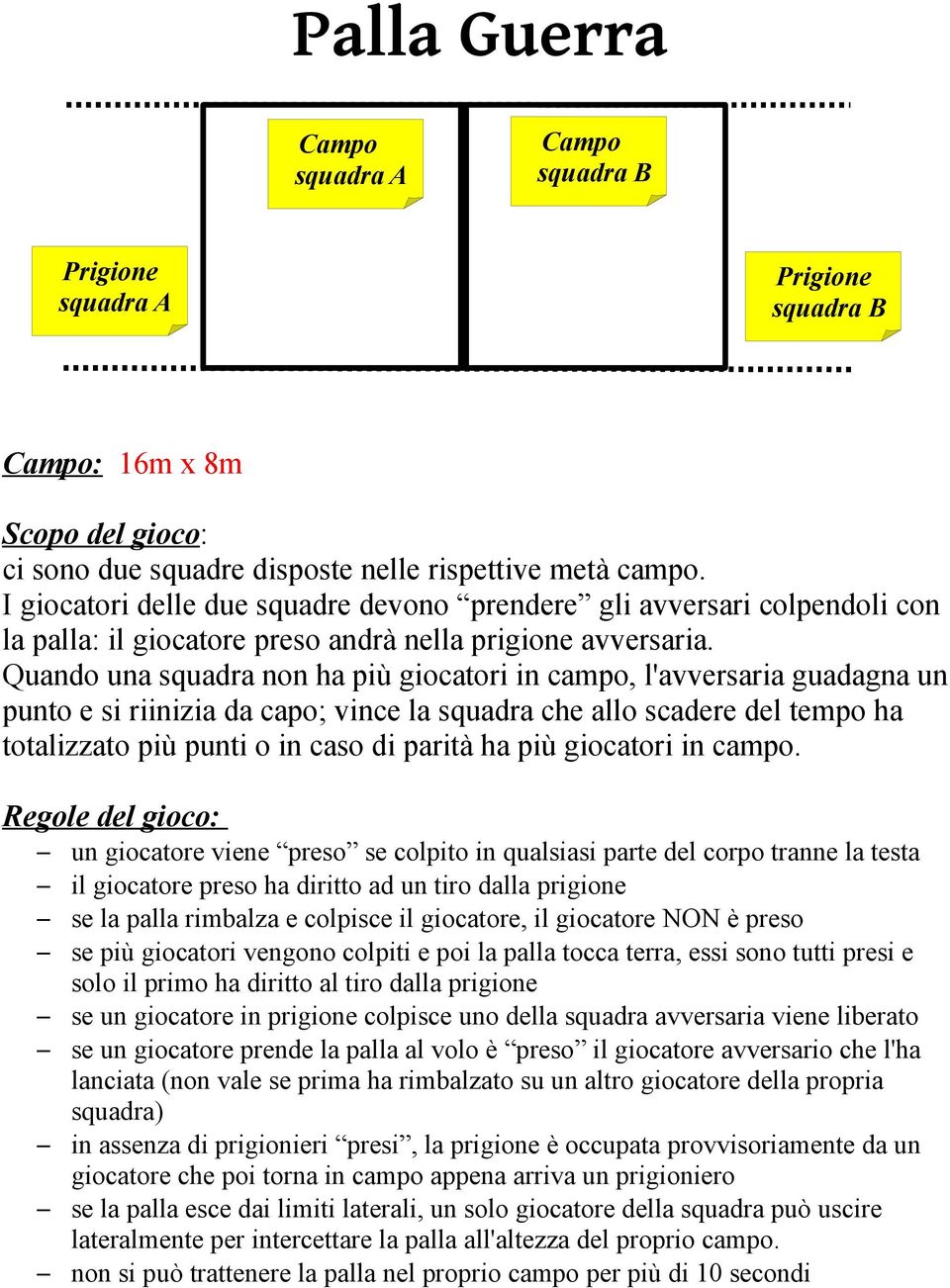 Quando una squadra non ha più giocatori in campo, l'avversaria guadagna un punto e si riinizia da capo; vince la squadra che allo scadere del tempo ha totalizzato più punti o in caso di parità ha più